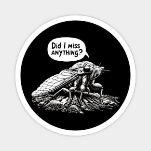 Cicada Did I Miss Anything? Funny Cicada Summer Magnet